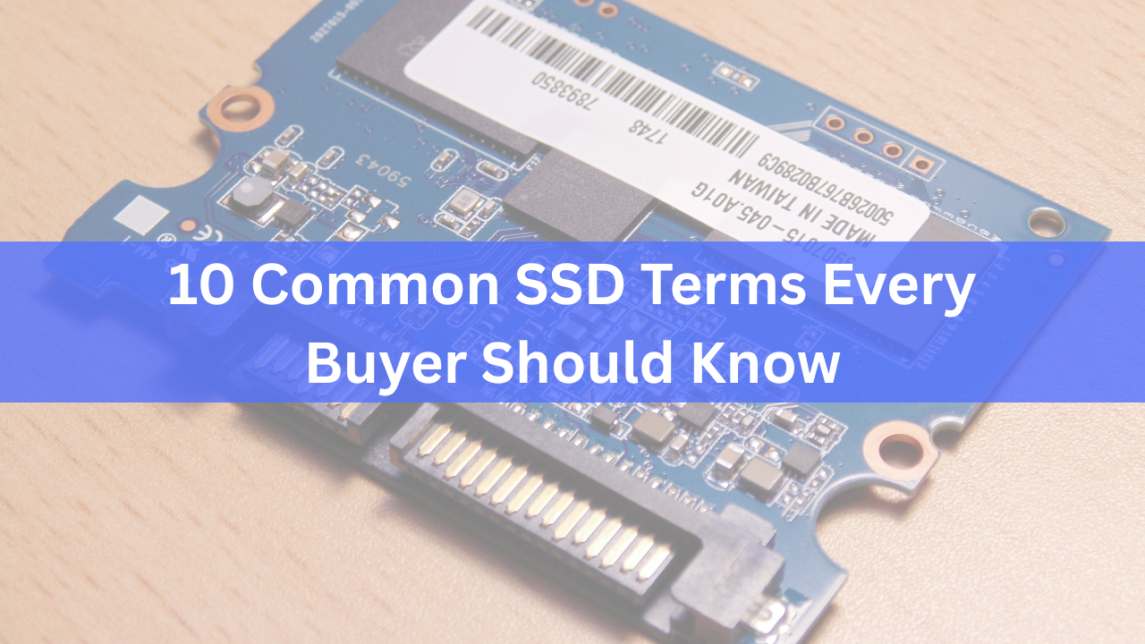 10 Important Terms Every SSD Buyer Should Know 10 Important Terms Every SSD Buyer Should Know
